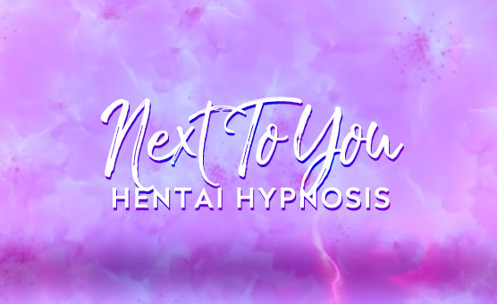 Next To You - Hentai Hypnosis