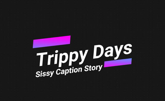 Sissy Caption Story - Trippy Days