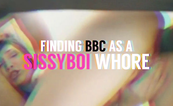 Finding BBC As A Sissyboi Whore
