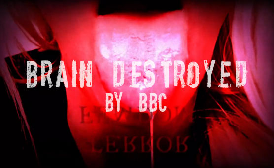 Brain Destroyed By BBC