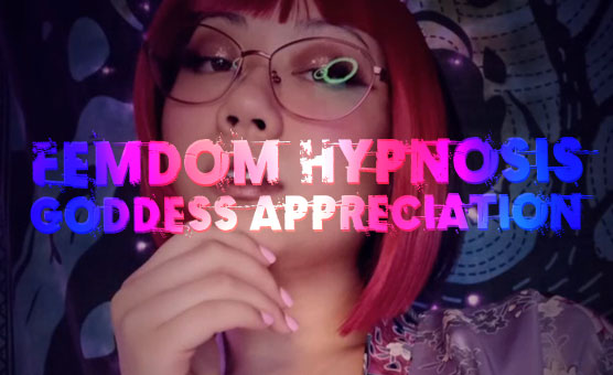 Femdom Hypnosis - Goddess Appreciation