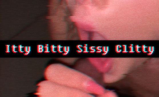 Itty Bitty Sissy Clitty