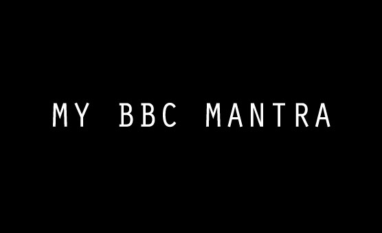 My BBC Mantra