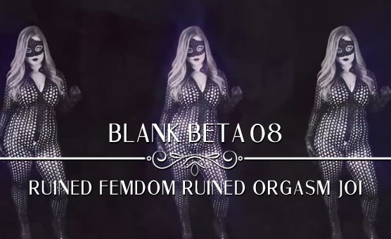 Blank Beta 8 - Ruined Femdom Ruined Orgasm JOI