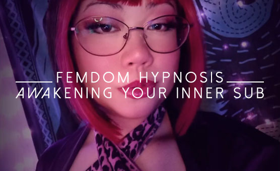Femdom Hypnosis - Awakening Your Inner Sub