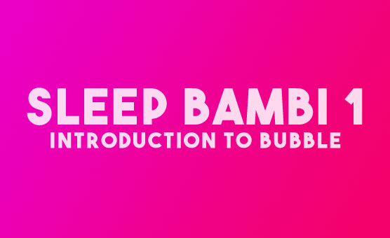 Sleep Bambi 1 - Introduction To Bubble