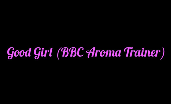 Good Girl - BBC Aroma Trainer