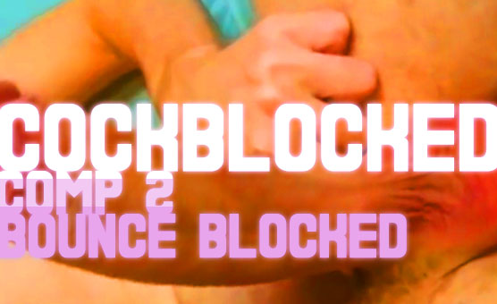 CockBlocked Comp 2 - Bounce Blocked