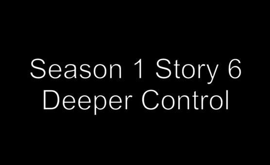 Season 1 Story 6 - Deeper Control