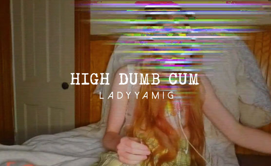 High Dumb Cum