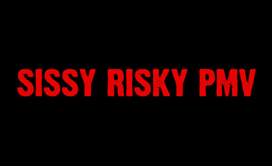 Sissy Risky PMV