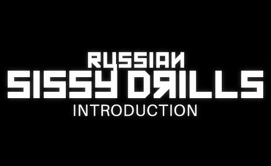 Russian Sissy Drills - Introduction