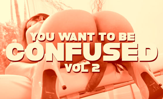 You Want To Be Confused Vol 2