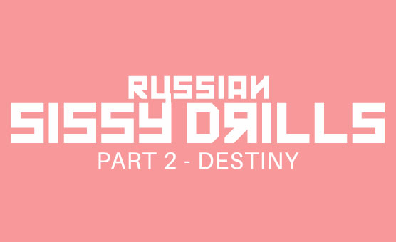 Russian Sissy Drills - Part 2 - Destiny