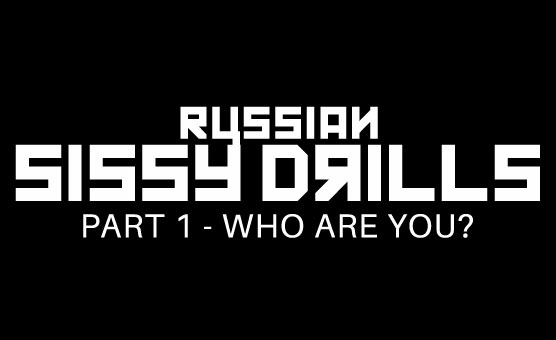 Russian Sissy Drills - Part 1 - Who Are You