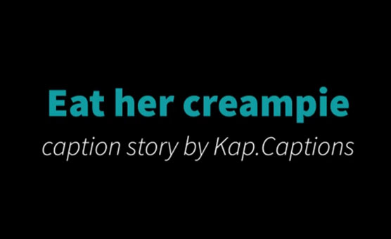 Eat Her Creampie - Cuckold Caption Story
