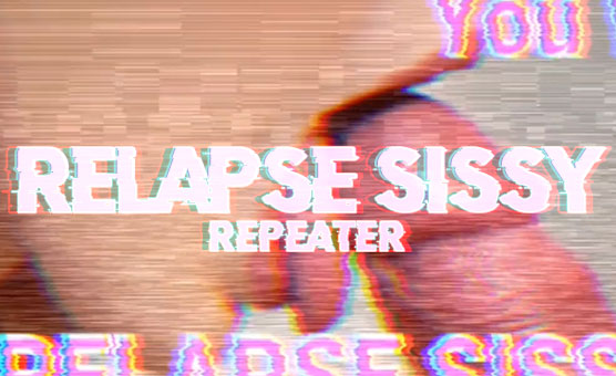 Relapse Sissy Repeater
