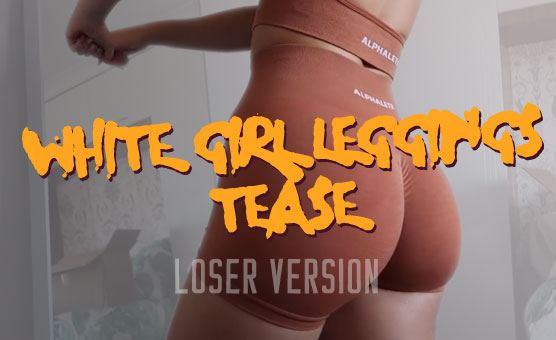 White Girl Leggings Tease - Loser Version