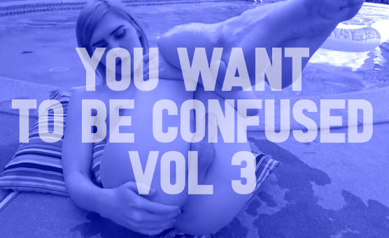 You Want To Be Confused Vol 3