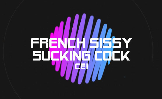 French Sissy Sucking Cock CEI