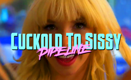 Cuckold To Sissy Pipeline