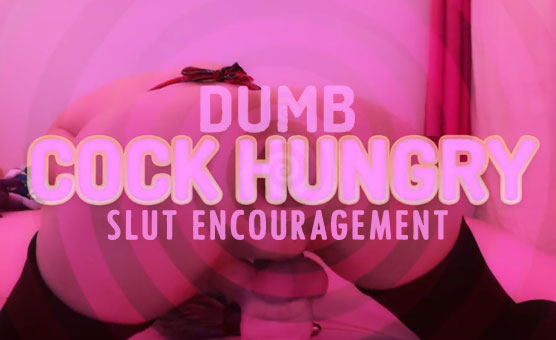 Dumb Cock-Hungry Slut Encouragement PMV