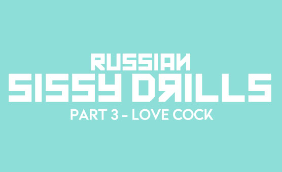 Russian Sissy Drills - Part 3 - Love Cock
