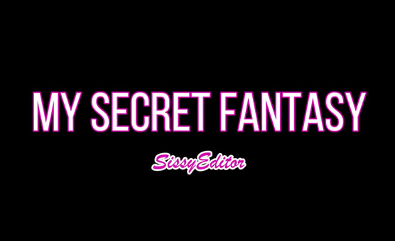 My Secret Fantasy - No Captions - SissyEditor