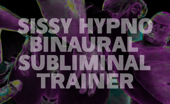 Sissy Hypno Binaural Subliminal Trainer