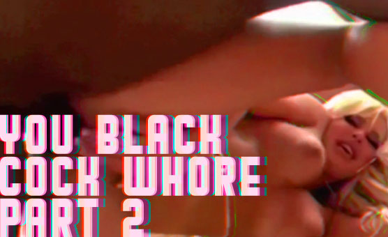 You Black Cock Whore Part 2