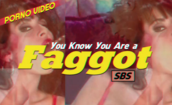 You Know You Are A Faggot - SBS