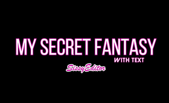 My Secret Fantasy - With Text - SissyEditor
