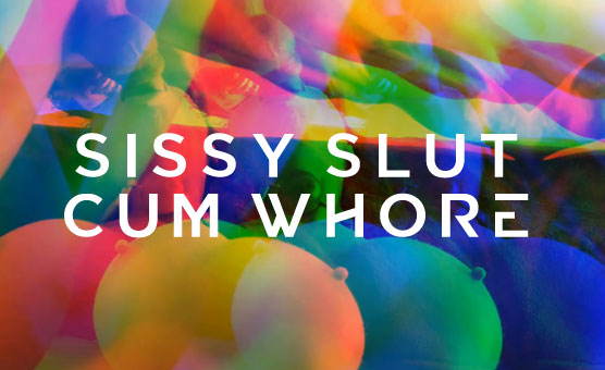 Sissy Slut Cum Whore