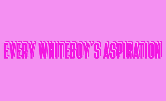 Every Whiteboy's Aspiration