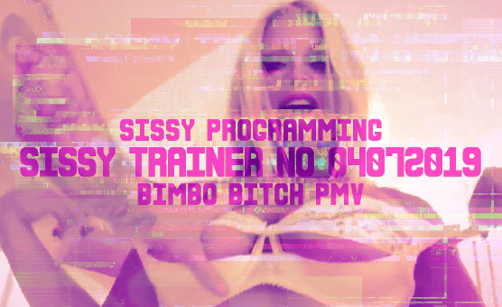 Sissy Programming - Sissy Trainer No 04072019 - Bimbo Bitch PMV