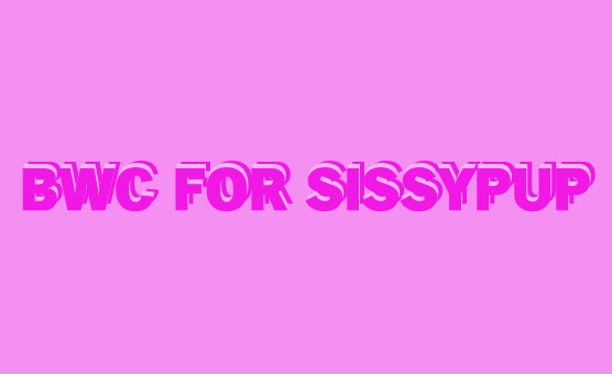 BWC For SissyPup