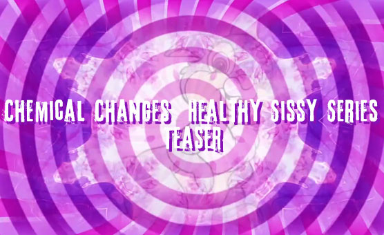Chemical Changes - Healthy Sissy Series - Teaser