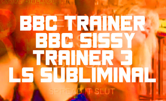 BBC Trainer - BBC Sissy Trainer 3 - LS Subliminal