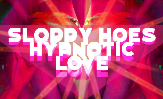 Sloppy Hoes Hypnotic Love