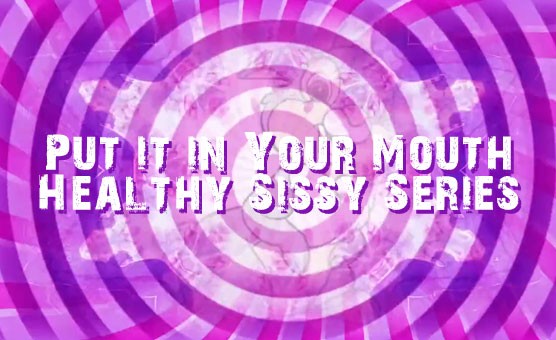Put it in Your Mouth - Healthy Sissy Series
