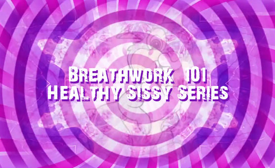 Breathwork - 101 - Healthy Sissy Series