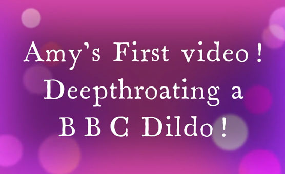 Amy's First Video - BBC Dildo Deepthroat