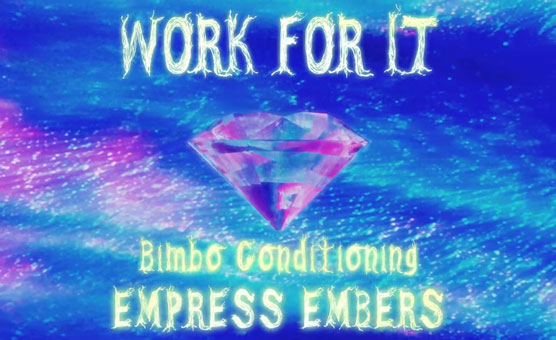 Work For It - Bimbo Conditioning By Empress Embers