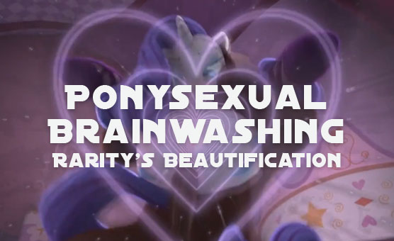 Ponysexual Brainwashing - Rarity's Beautification
