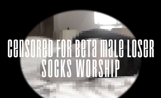 Censored For Beta Male Loser - Socks Worship