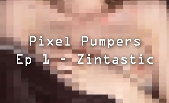 Pixel Pumpers - Ep 1 - Zintastic