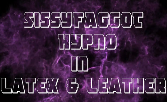 Sissyfaggot Hypno In Latex & Leather