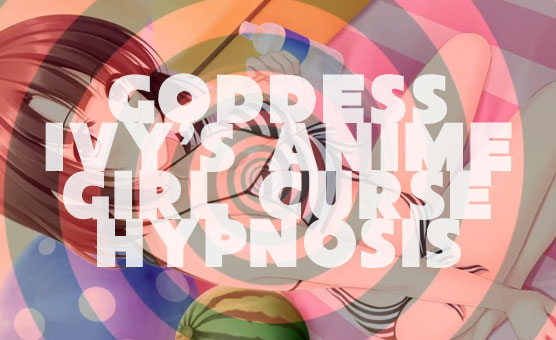 Goddess Ivy's Anime Girl Curse Hypnosis