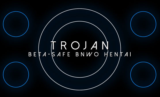 Trojan - Beta-Safe BNWO Hentai