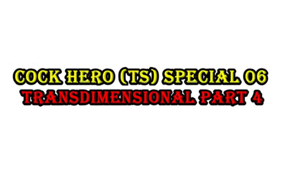 Cock Hero TS Special 06 - Transdimensional Part 4
